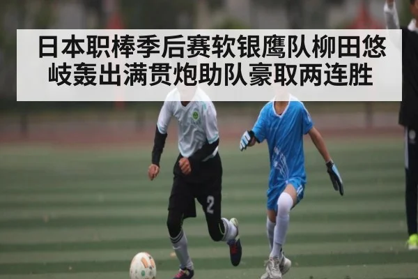 日本职棒季后赛软银鹰队柳田悠岐轰出满贯炮助队豪取两连胜